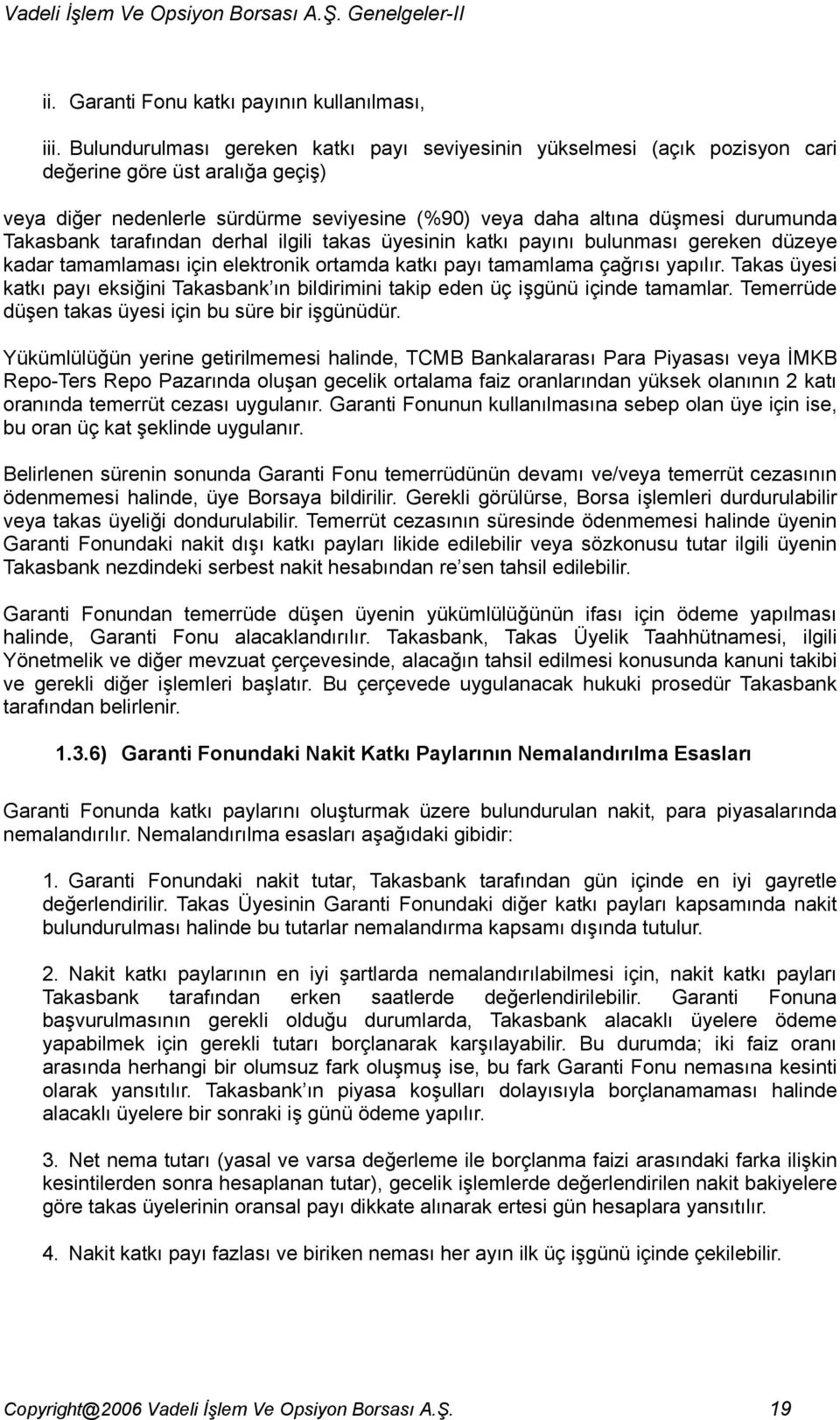 Takasbank tarafından derhal ilgili takas üyesinin katkı payını bulunması gereken düzeye kadar tamamlaması için elektronik ortamda katkı payı tamamlama çağrısı yapılır.