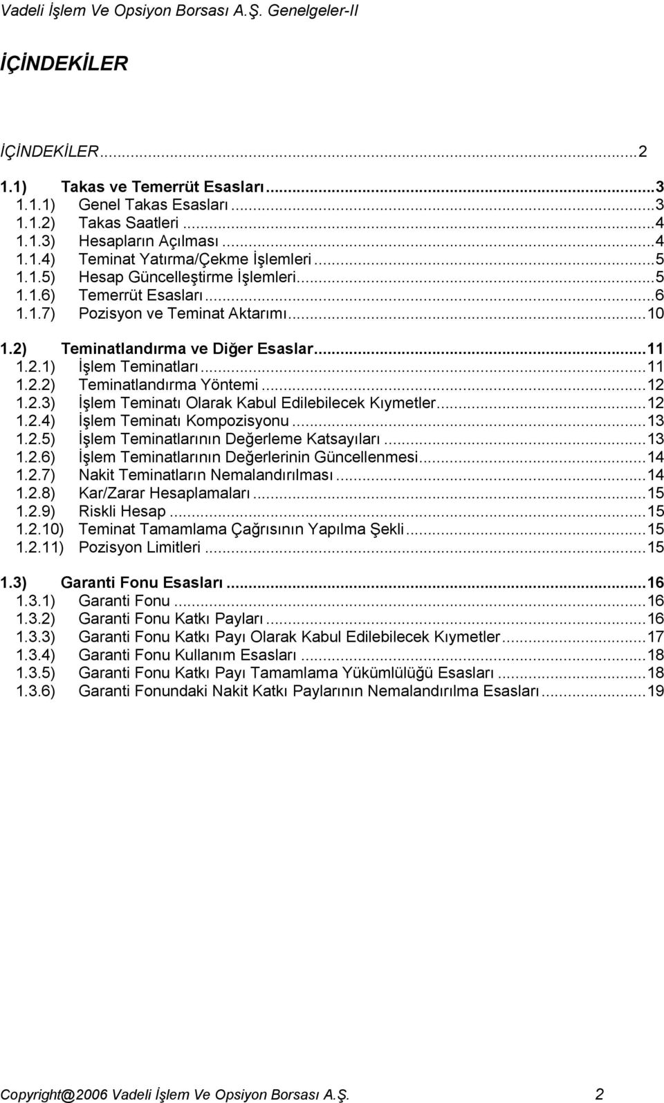 ..12 1.2.4) İşlem Teminatı Kompozisyonu...13 1.2.5) İşlem Teminatlarının Değerleme Katsayıları...13 1.2.6) İşlem Teminatlarının Değerlerinin Güncellenmesi...14 1.2.7) Nakit Teminatların Nemalandırılması.