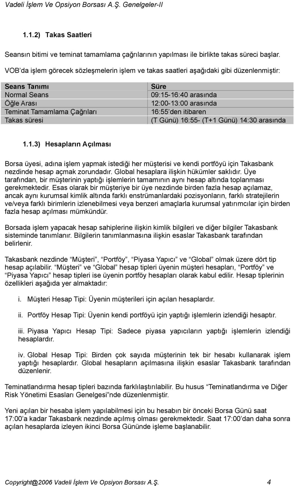 12:00-13:00 arasında 16:55 den itibaren (T Günü) 16:55- (T+1 Günü) 14:30 arasında 1.1.3) Hesapların Açılması Borsa üyesi, adına işlem yapmak istediği her müşterisi ve kendi portföyü için Takasbank nezdinde hesap açmak zorundadır.