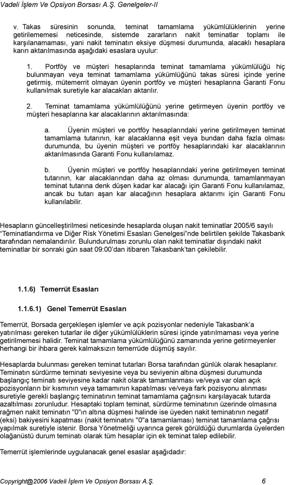 Portföy ve müşteri hesaplarında teminat tamamlama yükümlülüğü hiç bulunmayan veya teminat tamamlama yükümlüğünü takas süresi içinde yerine getirmiş, mütemerrit olmayan üyenin portföy ve müşteri