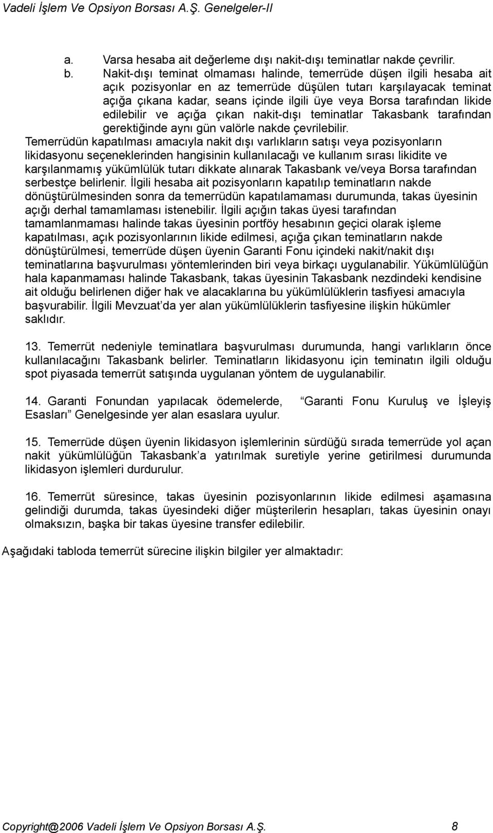 tarafından likide edilebilir ve açığa çıkan nakit-dışı teminatlar Takasbank tarafından gerektiğinde aynı gün valörle nakde çevrilebilir.