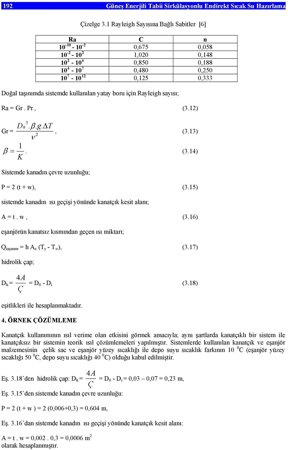 yatay boru için Rayleigh sayısı; Ra = Gr. Pr, (3.12) Gr = 3. β. g. 2 ν T Dh, (3.13) 1 = K β. (3.14) Sistemde kanadın çevre uzunluğu; P = 2 (t + w), (3.