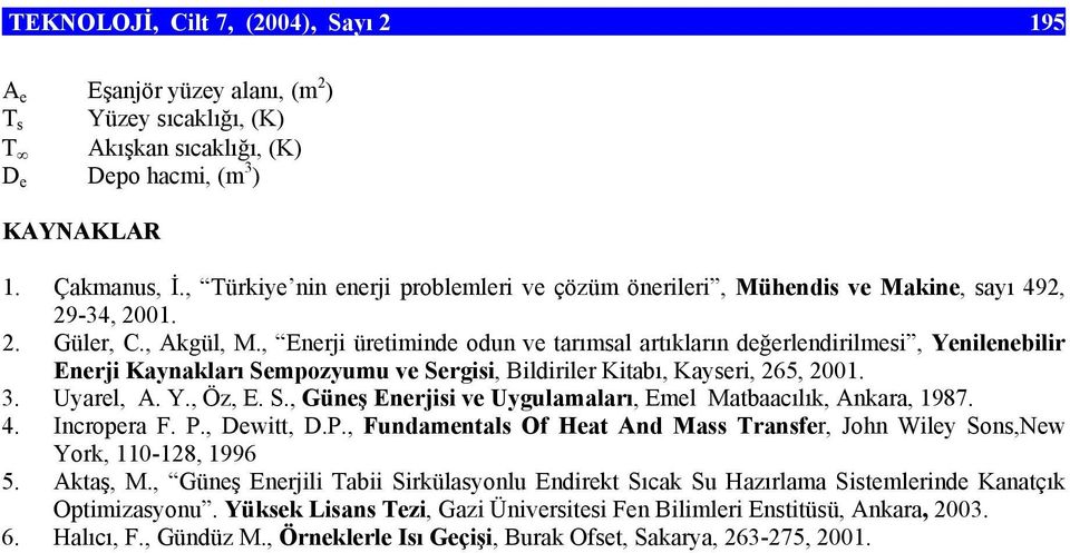 , Enerji üretiminde odun ve tarımsal artıkların değerlendirilmesi, Yenilenebilir Enerji Kaynakları Sempozyumu ve Sergisi, Bildiriler Kitabı, Kayseri, 265, 2001. 3. Uyarel, A. Y., Öz, E. S., Güneş Enerjisi ve Uygulamaları, Emel Matbaacılık, Ankara, 1987.