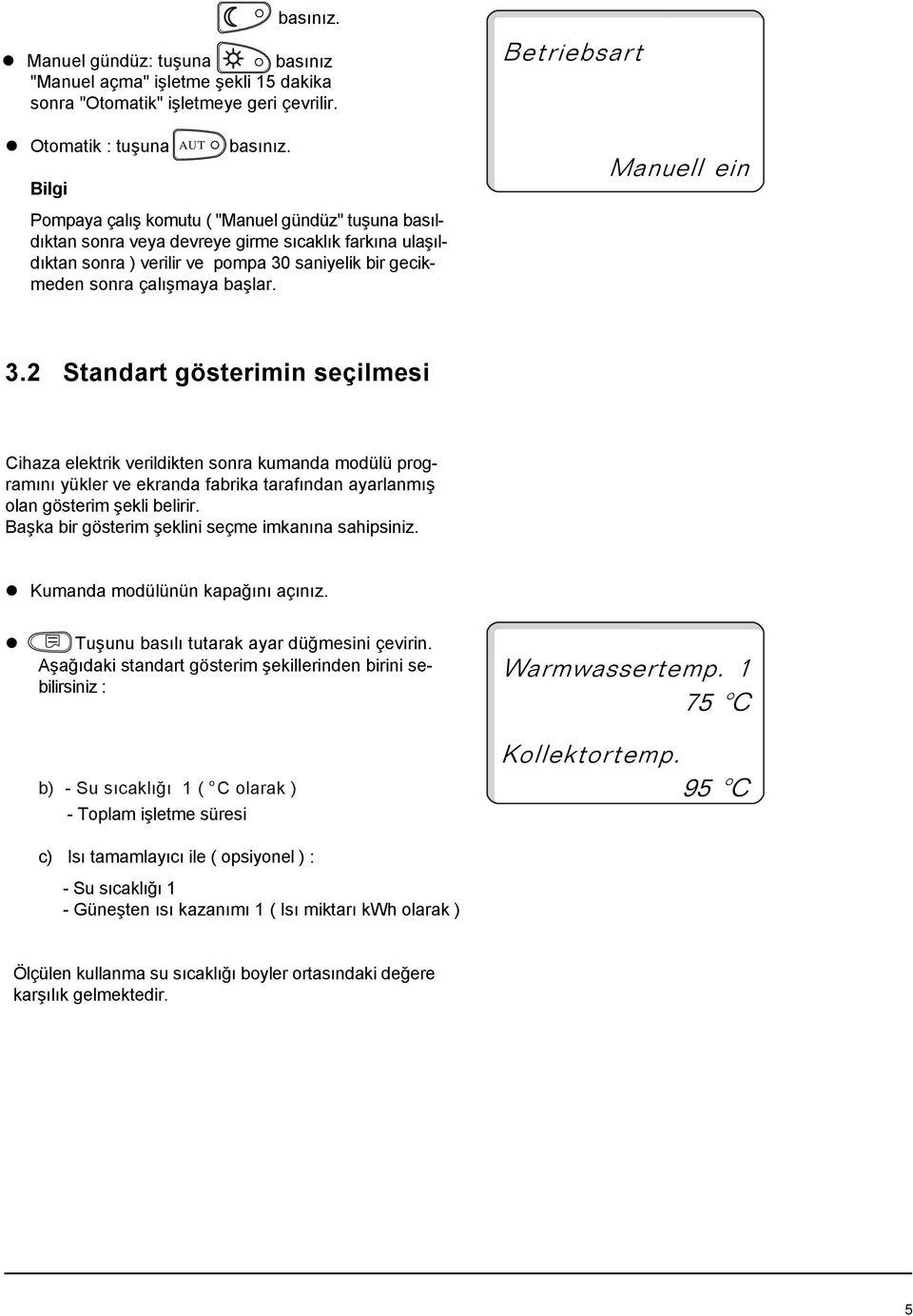 (Manuel işletme açık) 3.2 Standart gösterimin seçilmesi Cihaza elektrik verildikten sonra kumanda modülü programını yükler ve ekranda fabrika tarafından ayarlanmış olan gösterim şekli belirir.