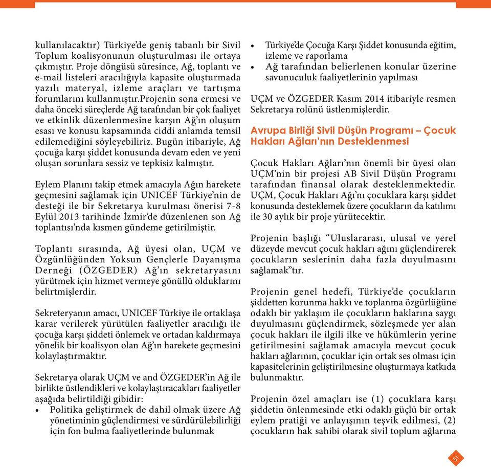 projenin sona ermesi ve daha önceki süreçlerde Ağ tarafından bir çok faaliyet ve etkinlik düzenlenmesine karşın Ağ ın oluşum esası ve konusu kapsamında ciddi anlamda temsil edilemediğini