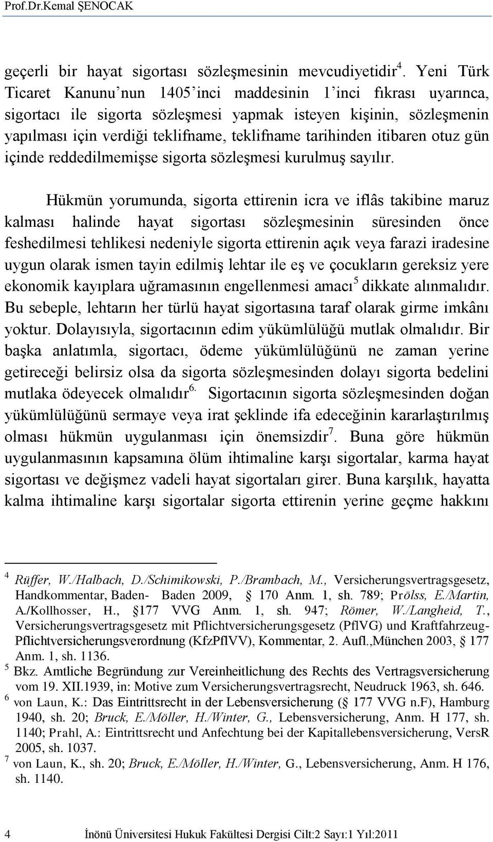 tarihinden itibaren otuz gün içinde reddedilmemişse sigorta sözleşmesi kurulmuş sayılır.