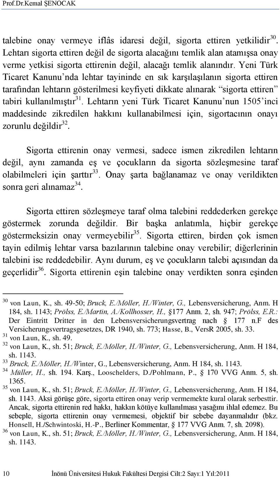Yeni Türk Ticaret Kanunu nda lehtar tayininde en sık karşılaşılanın sigorta ettiren tarafından lehtarın gösterilmesi keyfiyeti dikkate alınarak sigorta ettiren tabiri kullanılmıştır 31.