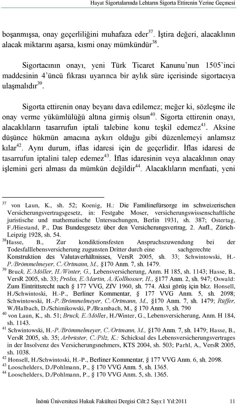 Sigorta ettirenin onay beyanı dava edilemez; meğer ki, sözleşme ile onay verme yükümlülüğü altına girmiş olsun 40.