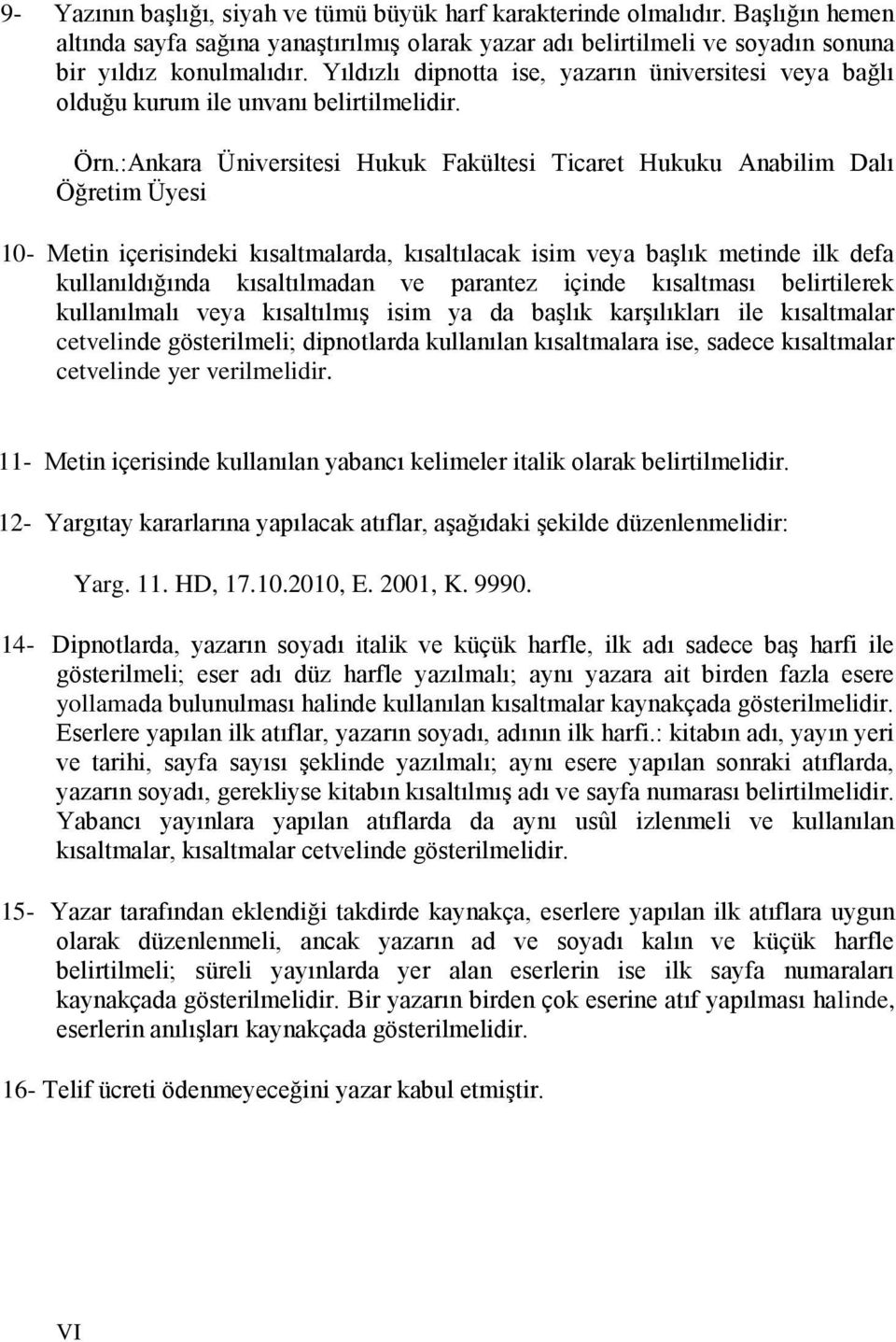 :Ankara Üniversitesi Hukuk Fakültesi Ticaret Hukuku Anabilim Dalı Öğretim Üyesi 10- Metin içerisindeki kısaltmalarda, kısaltılacak isim veya başlık metinde ilk defa kullanıldığında kısaltılmadan ve