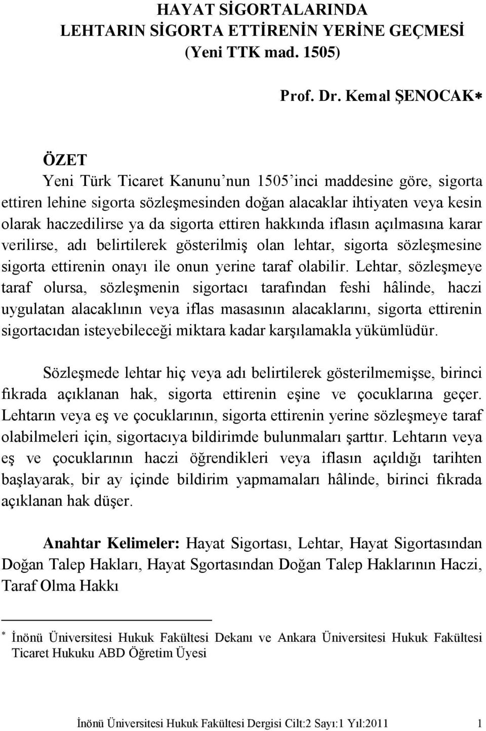 hakkında iflasın açılmasına karar verilirse, adı belirtilerek gösterilmiş olan lehtar, sigorta sözleşmesine sigorta ettirenin onayı ile onun yerine taraf olabilir.