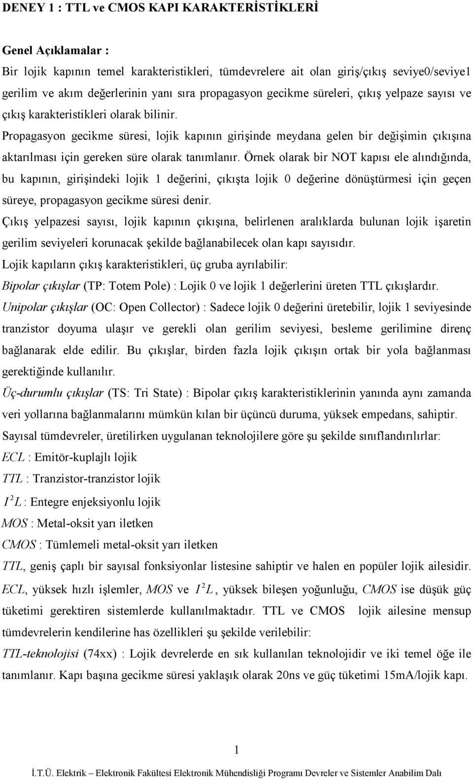 Propagasyon gecikme süresi, lojik kapının girişinde meydana gelen bir değişimin çıkışına aktarılması için gereken süre olarak tanımlanır.