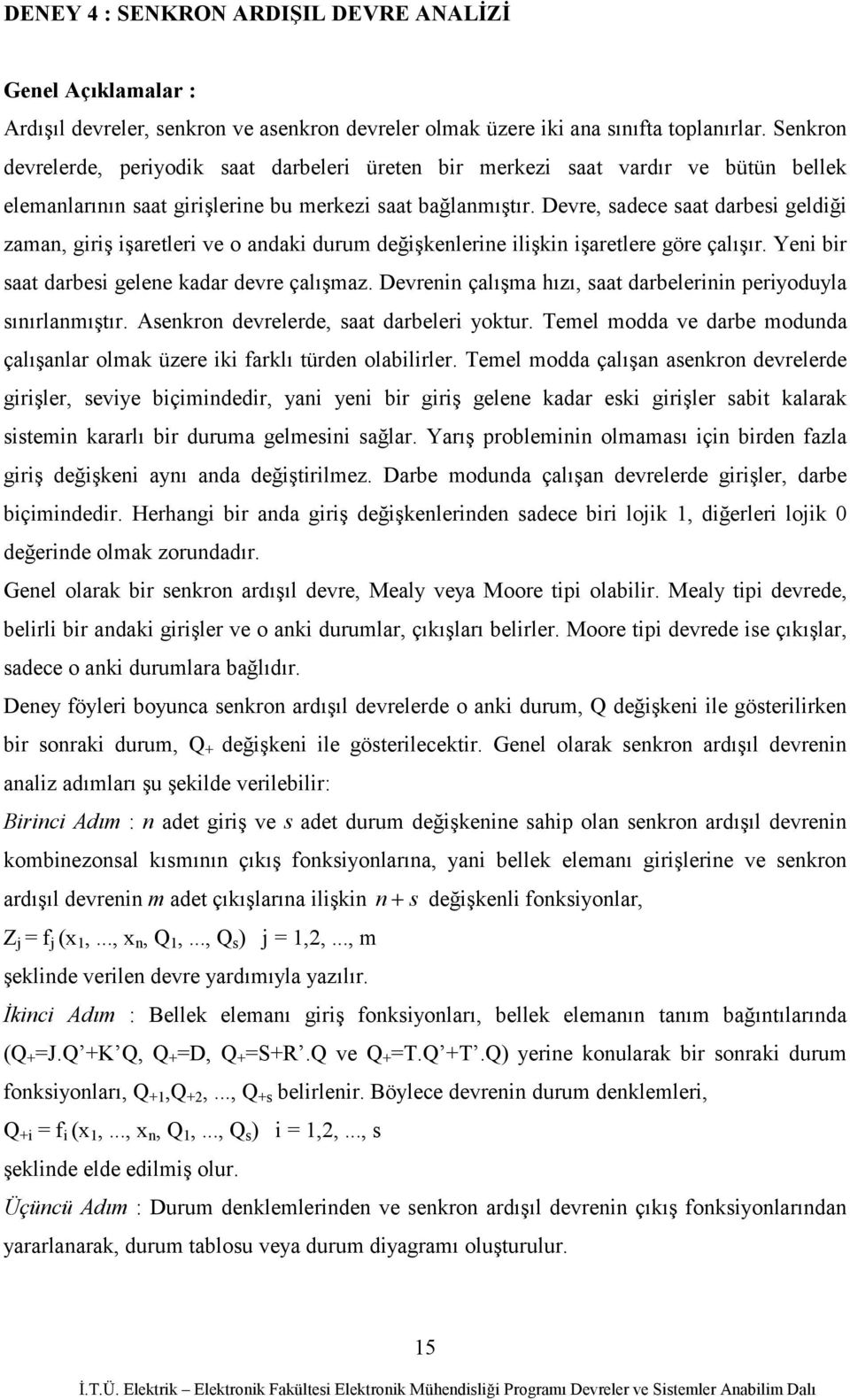 Devre, sadece saat darbesi geldiği zaman, giriş işaretleri ve o andaki durum değişkenlerine ilişkin işaretlere göre çalışır. Yeni bir saat darbesi gelene kadar devre çalışmaz.