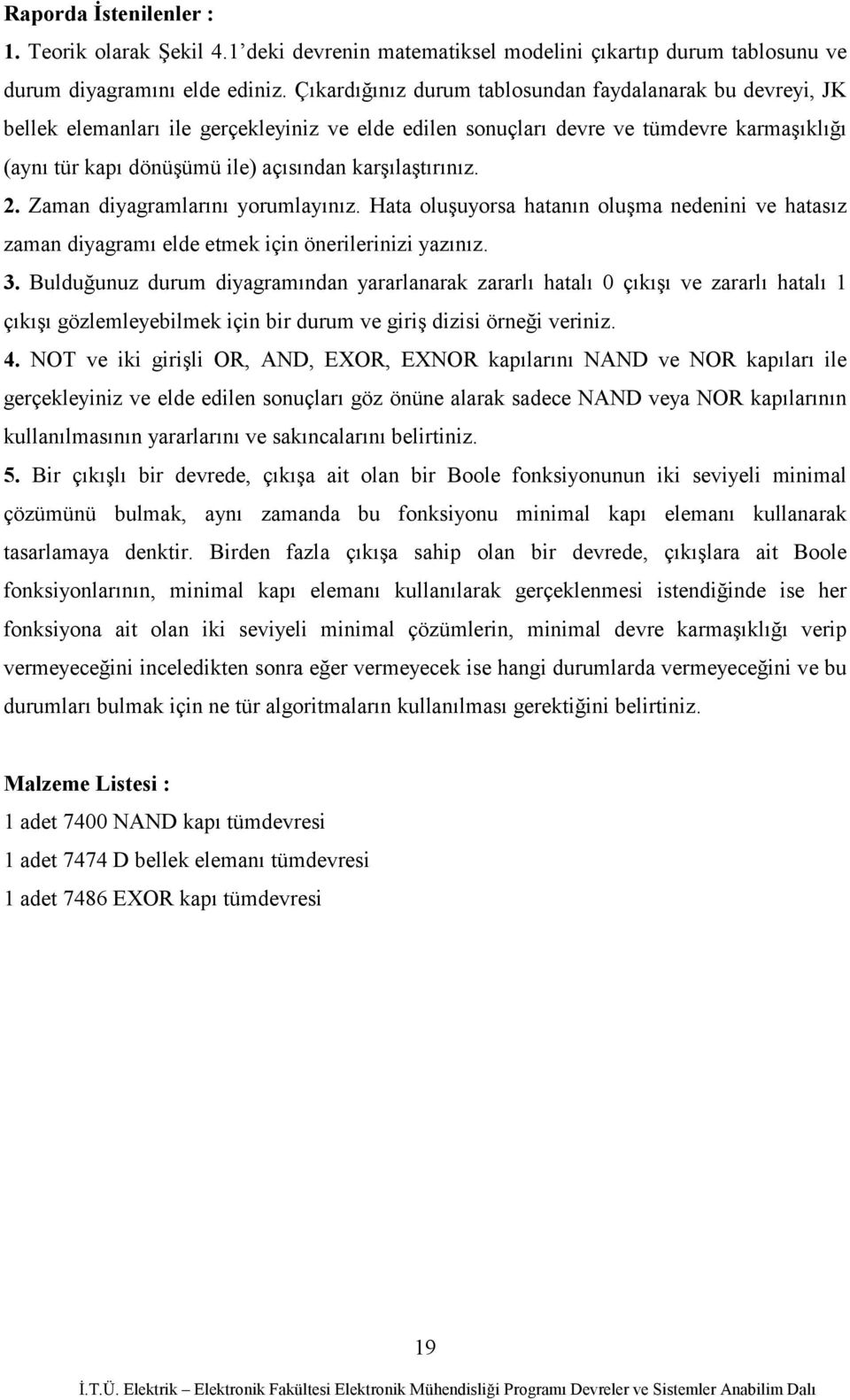 karşılaştırınız. 2. Zaman diyagramlarını yorumlayınız. Hata oluşuyorsa hatanın oluşma nedenini ve hatasız zaman diyagramı elde etmek için önerilerinizi yazınız. 3.