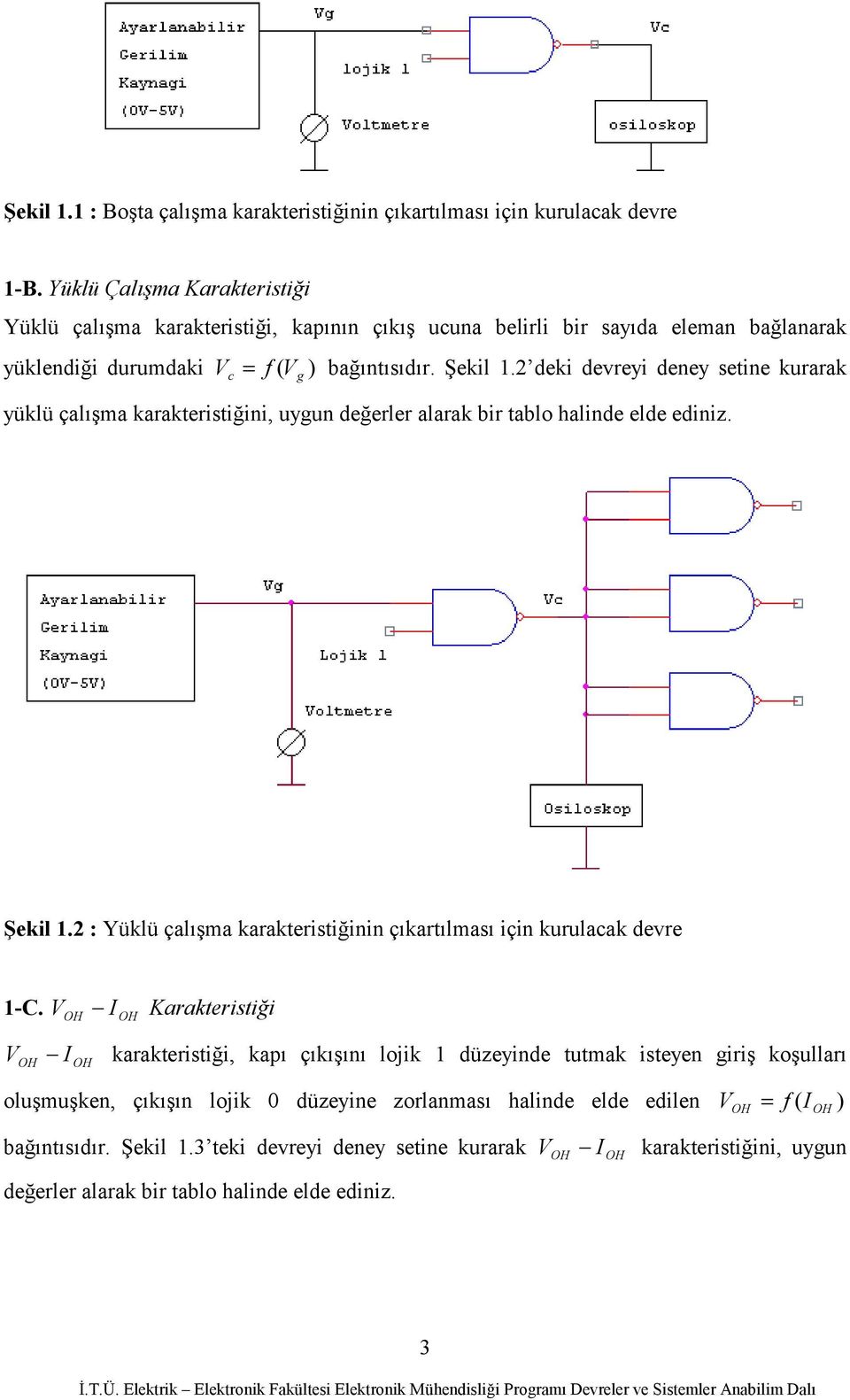 2 deki devreyi deney setine kurarak c ( g yüklü çalışma karakteristiğini, uygun değerler alarak bir tablo halinde elde ediniz. Şekil 1.