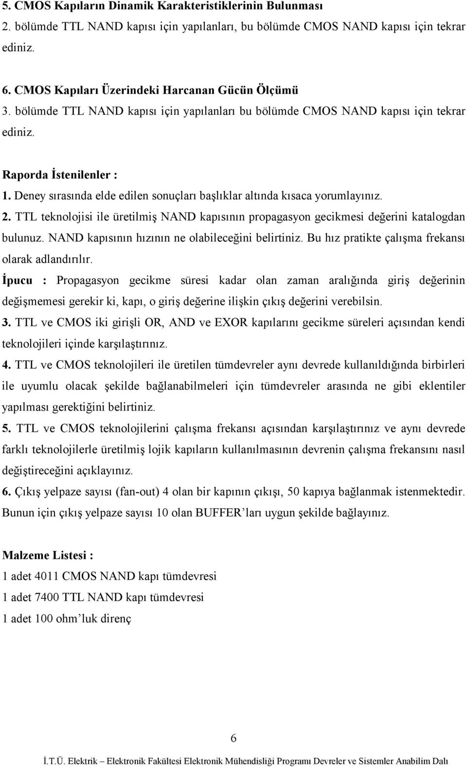 Deney sırasında elde edilen sonuçları başlıklar altında kısaca yorumlayınız. 2. TTL teknolojisi ile üretilmiş NAND kapısının propagasyon gecikmesi değerini katalogdan bulunuz.