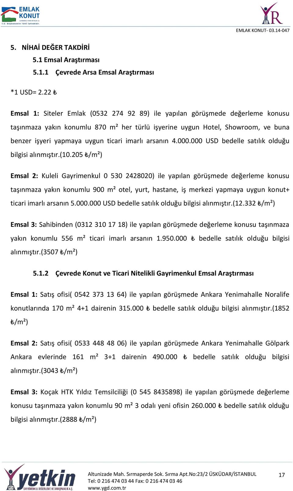 imarlı arsanın 4.000.000 USD bedelle satılık olduğu bilgisi alınmıştır.(10.