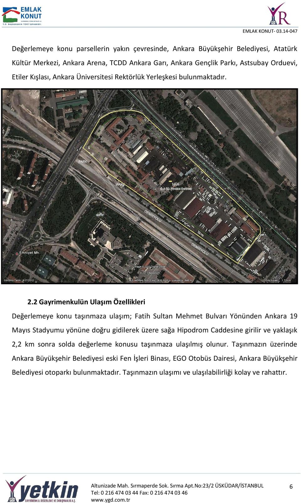 2 Gayrimenkulün Ulaşım Özellikleri Değerlemeye konu taşınmaza ulaşım; Fatih Sultan Mehmet Bulvarı Yönünden Ankara 19 Mayıs Stadyumu yönüne doğru gidilerek üzere sağa Hipodrom