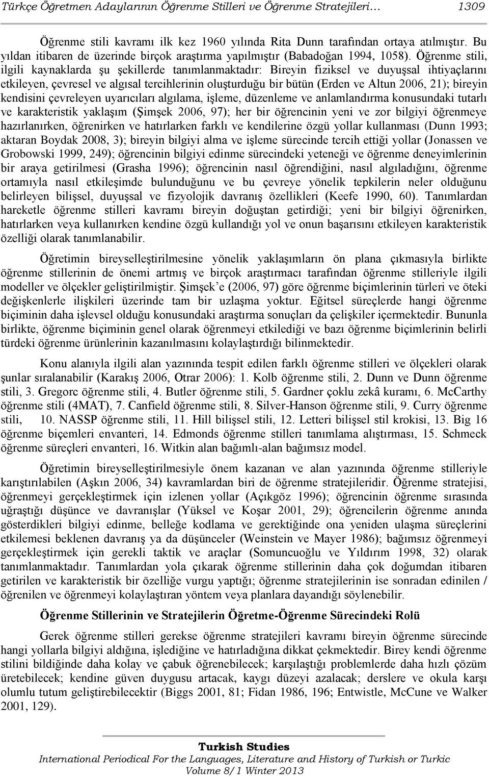 Öğrenme stili, ilgili kaynaklarda şu şekillerde tanımlanmaktadır: Bireyin fiziksel ve duyuşsal ihtiyaçlarını etkileyen, çevresel ve algısal tercihlerinin oluşturduğu bir bütün (Erden ve Altun 2006,