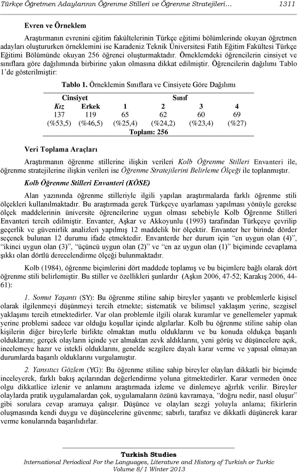 Örneklemdeki öğrencilerin cinsiyet ve sınıflara göre dağılımında birbirine yakın olmasına dikkat edilmiştir. Öğrencilerin dağılımı Tablo 1 de gösterilmiştir: Tablo 1.