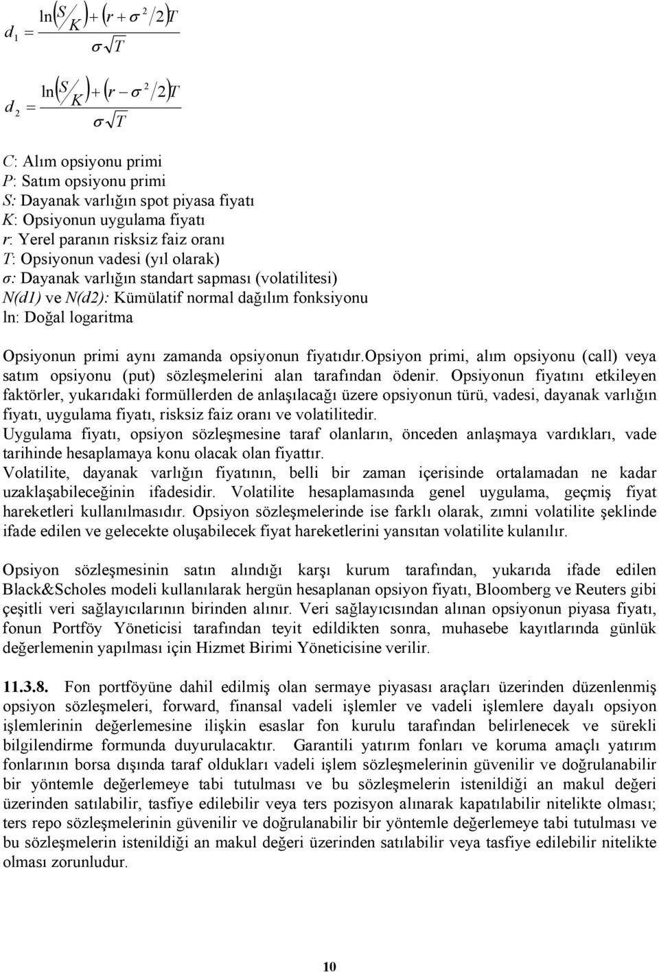 aynı zamanda opsiyonun fiyatıdır.opsiyon primi, alım opsiyonu (call) veya satım opsiyonu (put) sözleşmelerini alan tarafından ödenir.