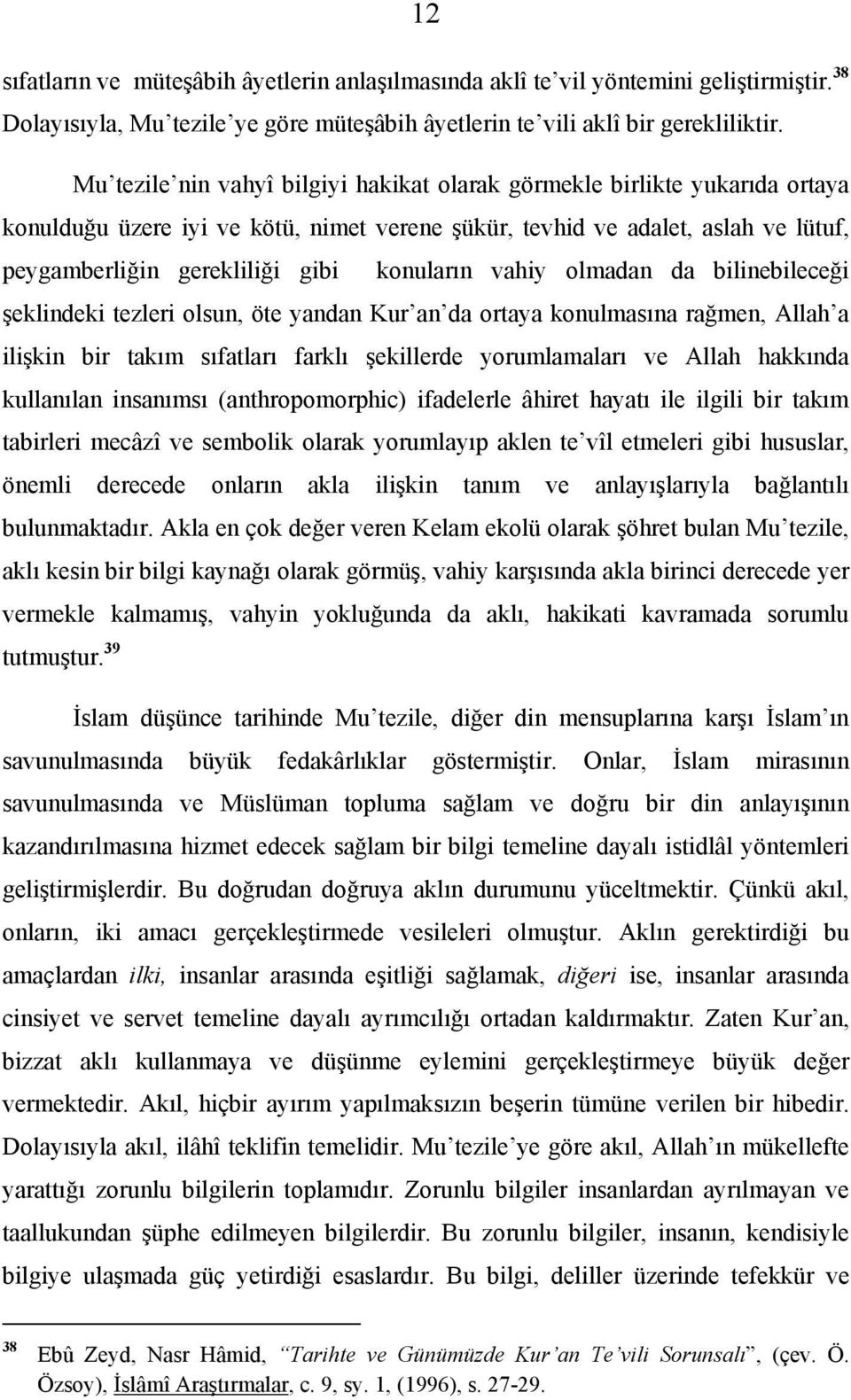 konuların vahiy olmadan da bilinebileceği şeklindeki tezleri olsun, öte yandan Kur an da ortaya konulmasına rağmen, Allah a ilişkin bir takım sıfatları farklı şekillerde yorumlamaları ve Allah