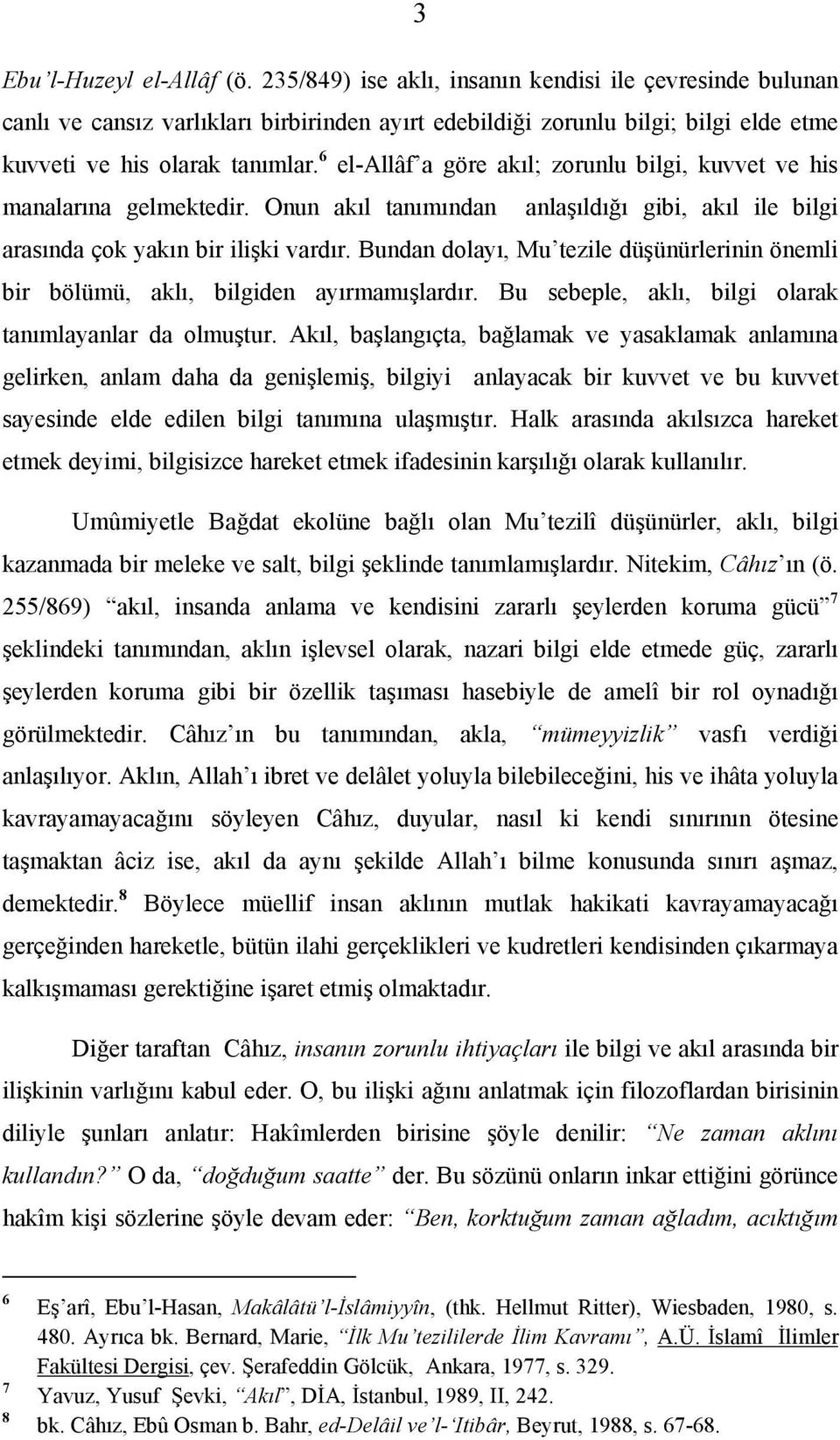 6 el-allâf a göre akıl; zorunlu bilgi, kuvvet ve his manalarına gelmektedir. Onun akıl tanımından anlaşıldığı gibi, akıl ile bilgi arasında çok yakın bir ilişki vardır.