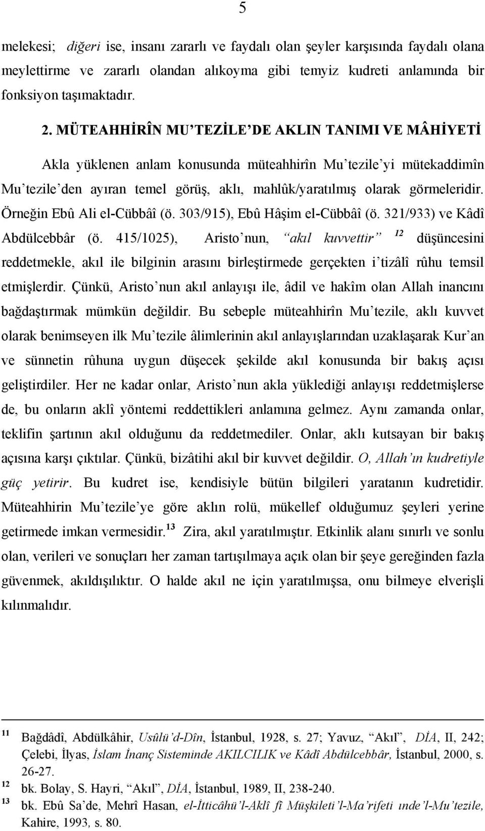 Örneğin Ebû Ali el-cübbâî (ö. 303/915), Ebû Hâşim el-cübbâî (ö. 321/933) ve Kâdî Abdülcebbâr (ö.