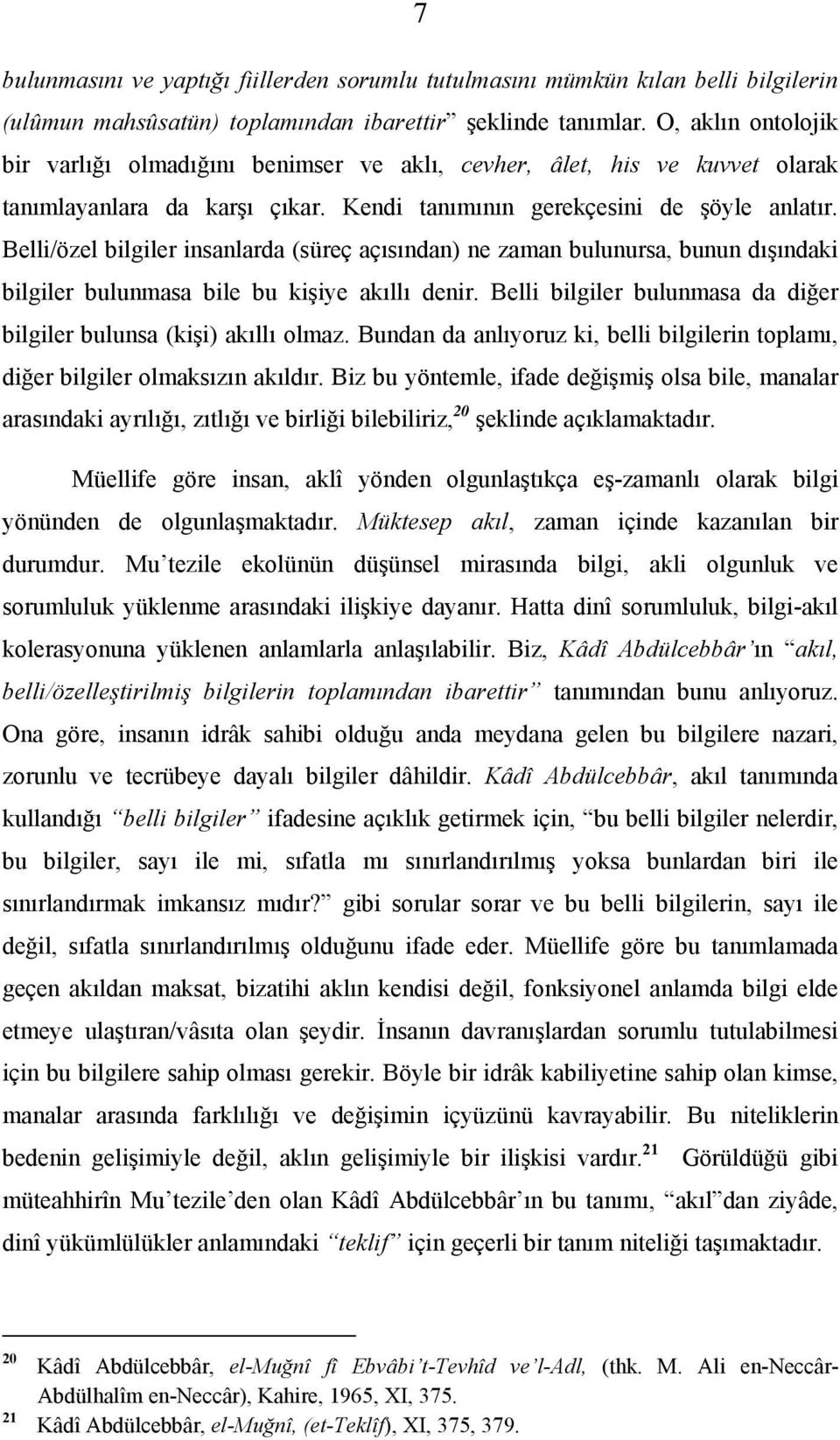 Belli/özel bilgiler insanlarda (süreç açısından) ne zaman bulunursa, bunun dışındaki bilgiler bulunmasa bile bu kişiye akıllı denir.