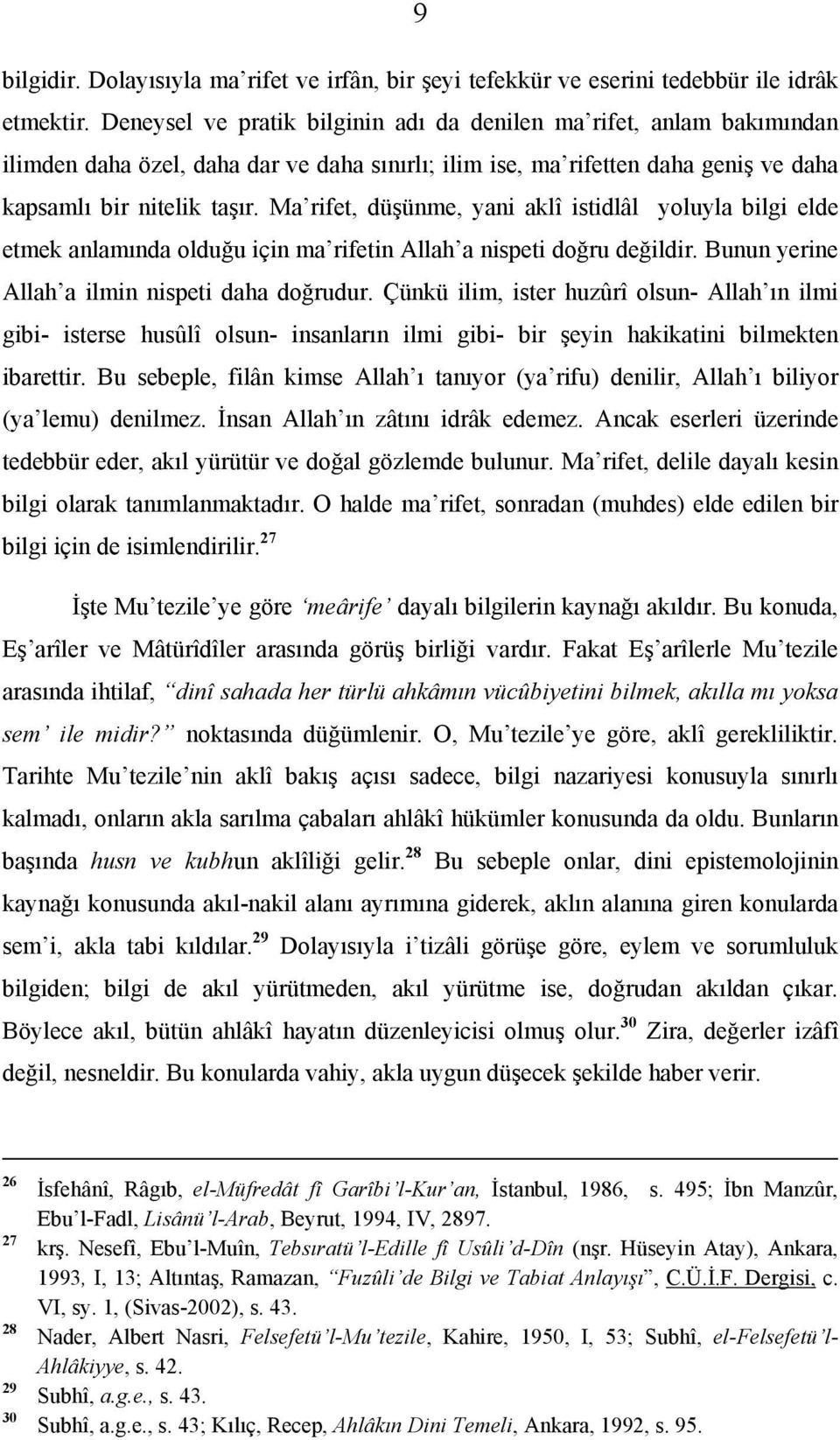 Ma rifet, düşünme, yani aklî istidlâl yoluyla bilgi elde etmek anlamında olduğu için ma rifetin Allah a nispeti doğru değildir. Bunun yerine Allah a ilmin nispeti daha doğrudur.