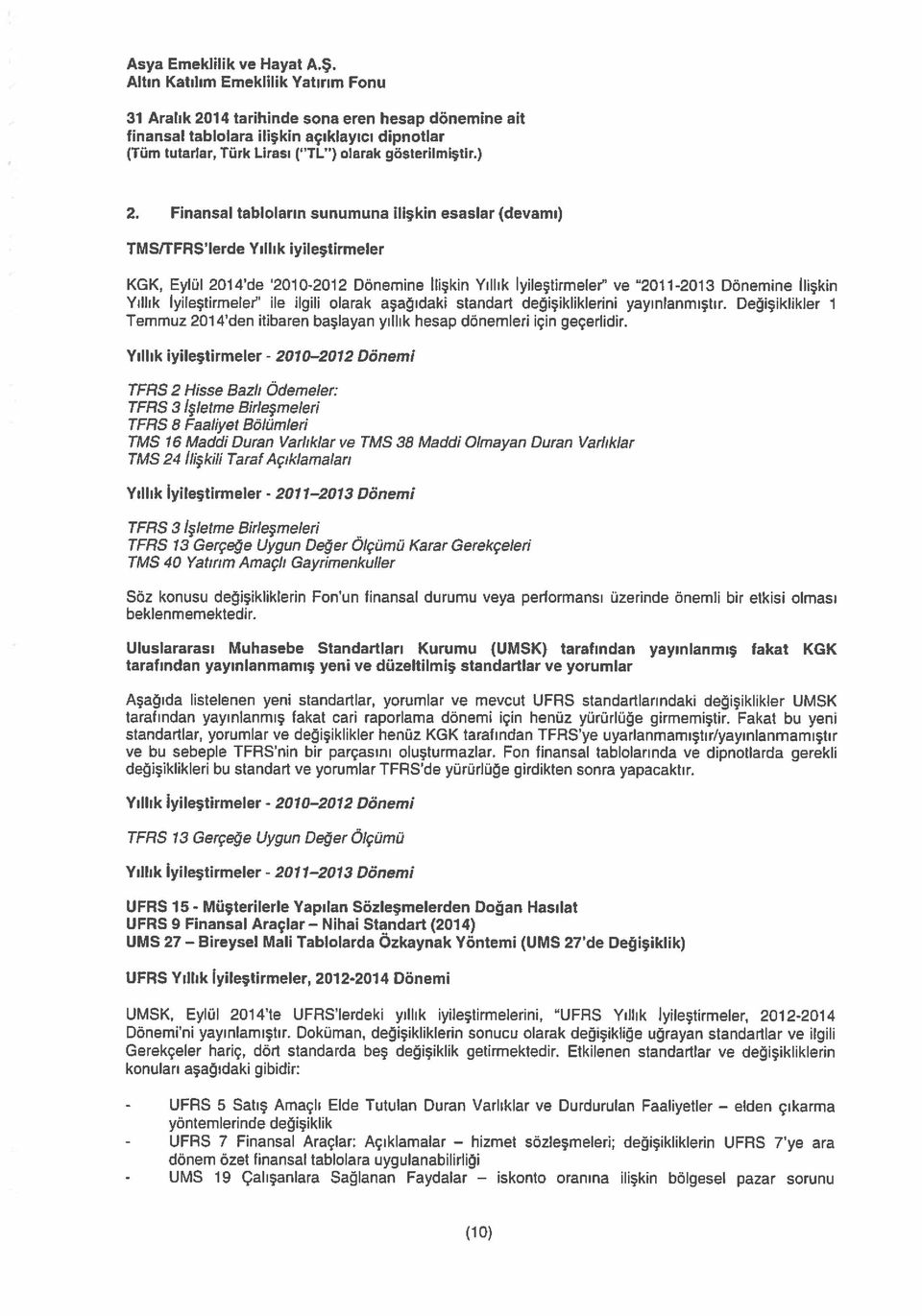 lyileştirmeler ile ilgili olarak aşağıdaki standart değişikliklerini yayınlanmıştır. Değişiklikler 1 Temmuz 201 4 den itibaren başlayan yıllık hesap dönemleri için geçerlidir.