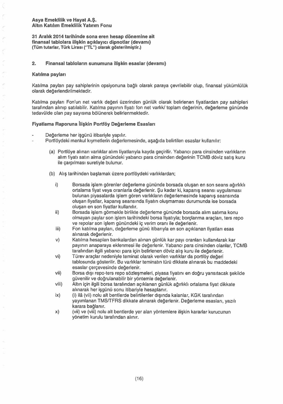 Finansal tabloların sunumuna ilişkin esaslar (devamı) Katılma payları Katılma payları pay sahiplerinin opsiyonuna bağlı olarak paraya çevrilebilir olup, finansal yükümlülük olarak