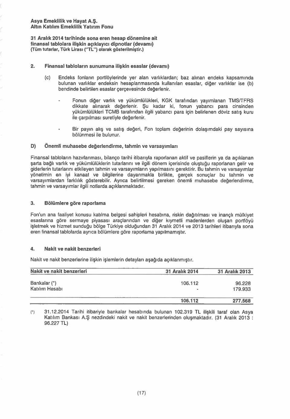 esaslar, diğer varlıklar ise (b) bendinde belirtilen esaslar çerçevesinde değerlenir. - Fonun - Bir diğer varlık ve yükümlülükleri, KGK tarafından yayımlanan TMSITFRS dikkate alınarak değerlenir.