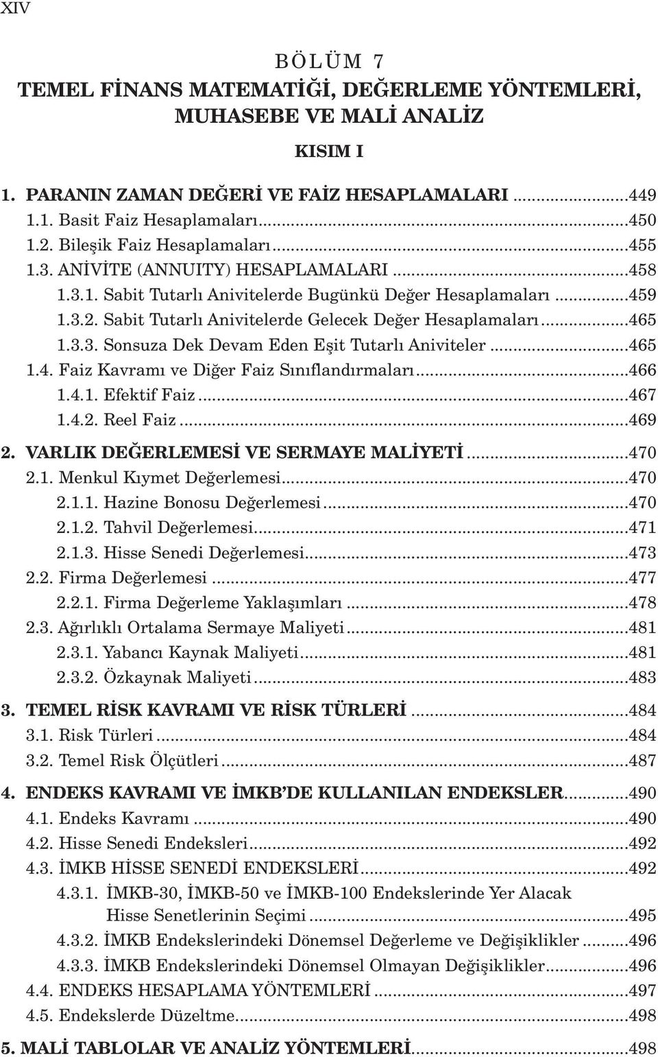 Sabit Tutarl Anivitelerde Gelecek De er Hesaplamalar...465 1.3.3. Sonsuza Dek Devam Eden Eflit Tutarl Aniviteler...465 1.4. Faiz Kavram ve Di er Faiz S n fland rmalar...466 1.4.1. Efektif Faiz...467 1.