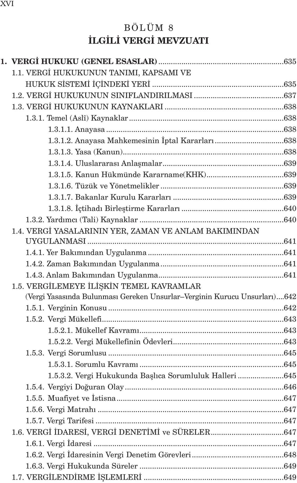 Kanun Hükmünde Kararname(KHK)...639 1.3.1.6. Tüzük ve Yönetmelikler...639 1.3.1.7. Bakanlar Kurulu Kararlar...639 1.3.1.8. çtihad Birlefltirme Kararlar...640