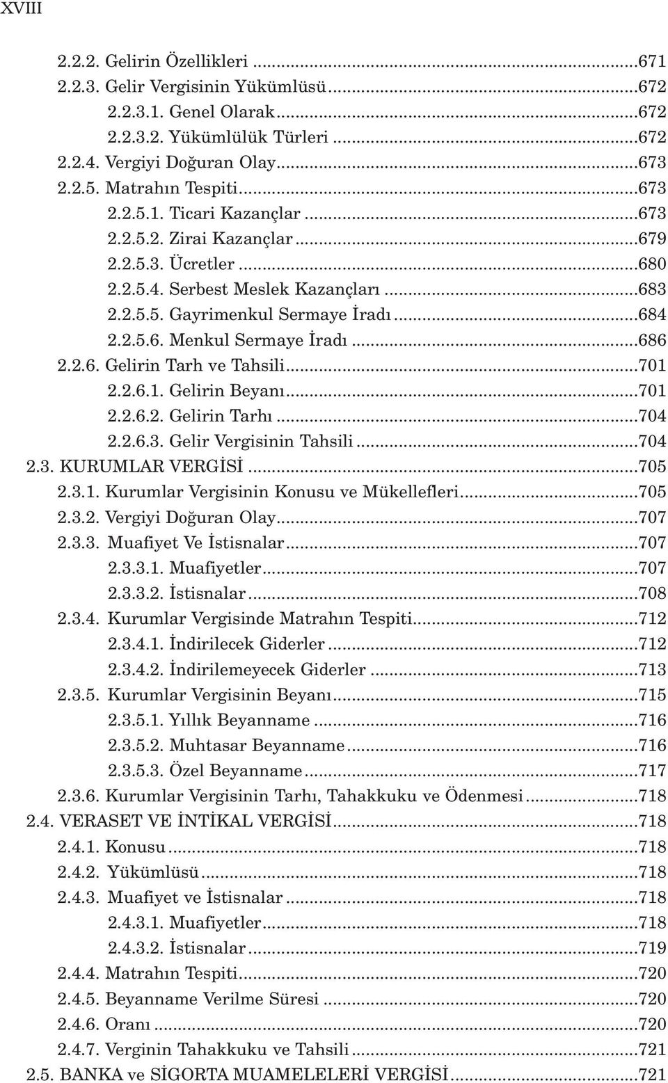 ..686 2.2.6. Gelirin Tarh ve Tahsili...701 2.2.6.1. Gelirin Beyan...701 2.2.6.2. Gelirin Tarh...704 2.2.6.3. Gelir Vergisinin Tahsili...704 2.3. KURUMLAR VERG S...705 2.3.1. Kurumlar Vergisinin Konusu ve Mükellefleri.