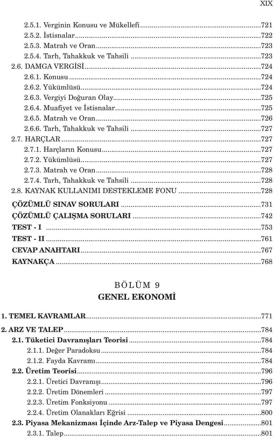 ..727 2.7.3. Matrah ve Oran...728 2.7.4. Tarh, Tahakkuk ve Tahsili...728 2.8. KAYNAK KULLANIMI DESTEKLEME FONU...728 ÇÖZÜMLÜ SINAV SORULARI...731 ÇÖZÜMLÜ ÇALIfiMA SORULARI...742 TEST - I.