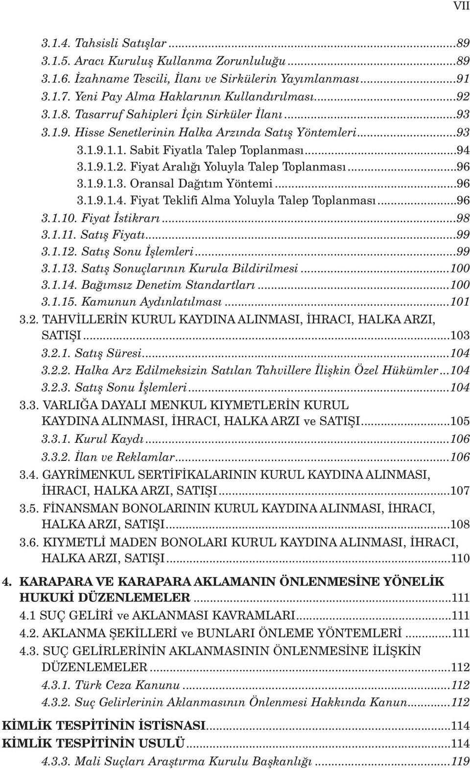 ..96 3.1.9.1.4. Fiyat Teklifi Alma Yoluyla Talep Toplanmas...96 3.1.10. Fiyat stikrar...98 3.1.11. Sat fl Fiyat...99 3.1.12. Sat fl Sonu fllemleri...99 3.1.13. Sat fl Sonuçlar n n Kurula Bildirilmesi.