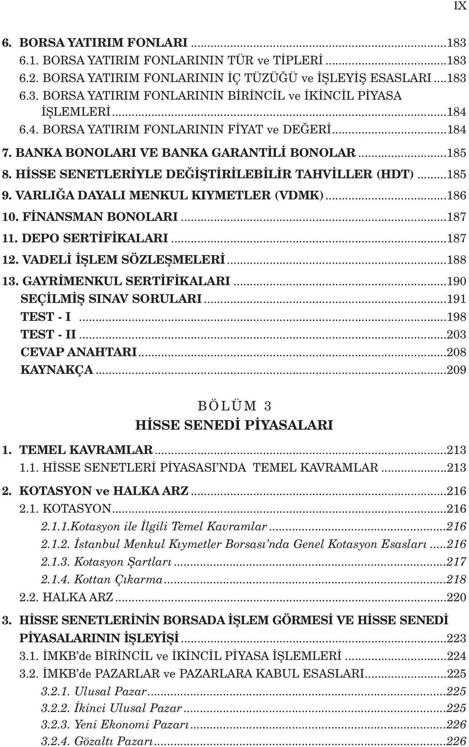 VARLI A DAYALI MENKUL KIYMETLER (VDMK)...186 10. F NANSMAN BONOLARI...187 11. DEPO SERT F KALARI...187 12. VADEL filem SÖZLEfiMELER...188 13. GAYR MENKUL SERT F KALARI...190 SEÇ LM fi SINAV SORULARI.