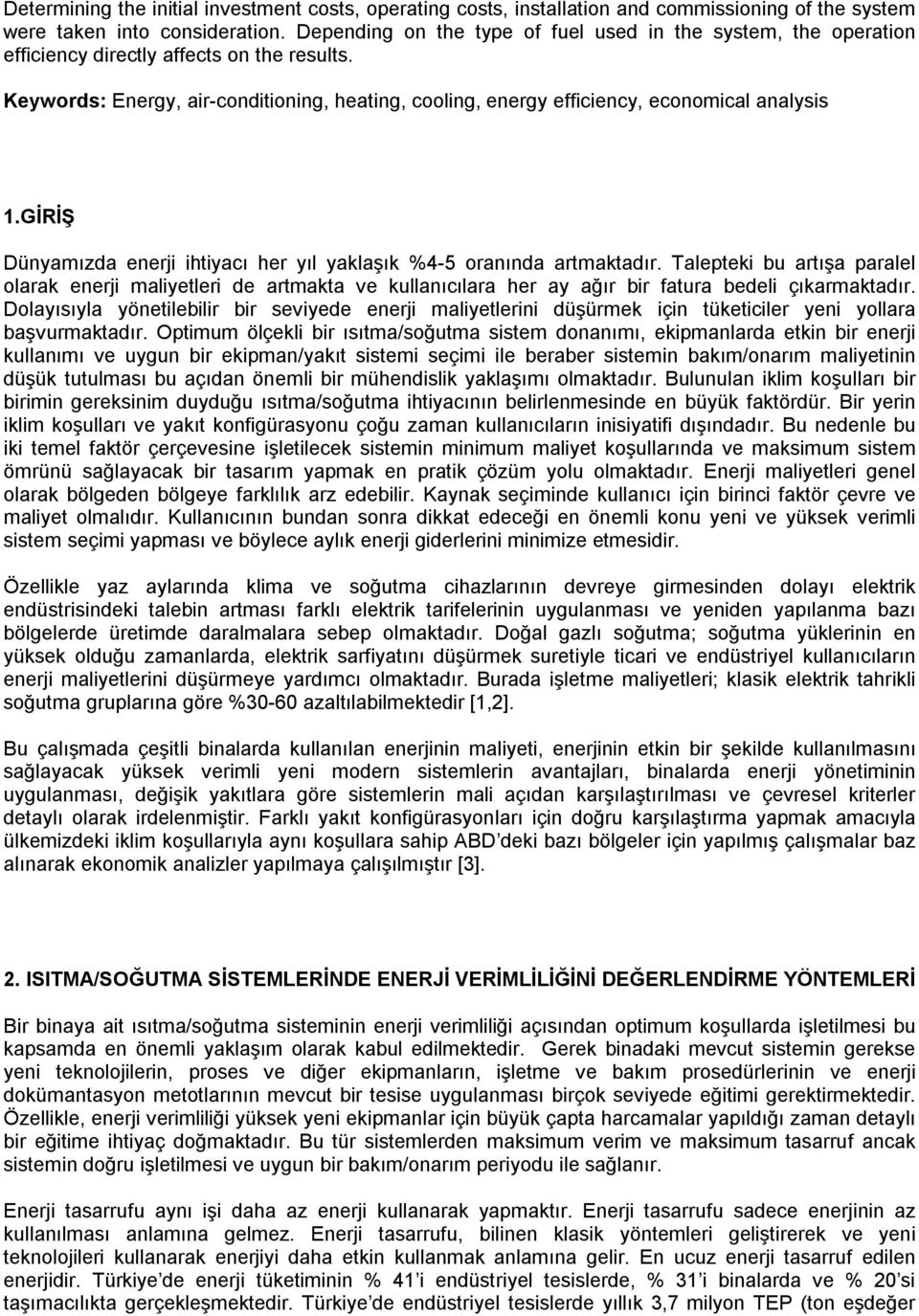 Keywords: Energy, air-conditioning, heating, cooling, energy efficiency, economical analysis 1.GİRİŞ Dünyamızda enerji ihtiyacı her yıl yaklaşık %4-5 oranında artmaktadır.