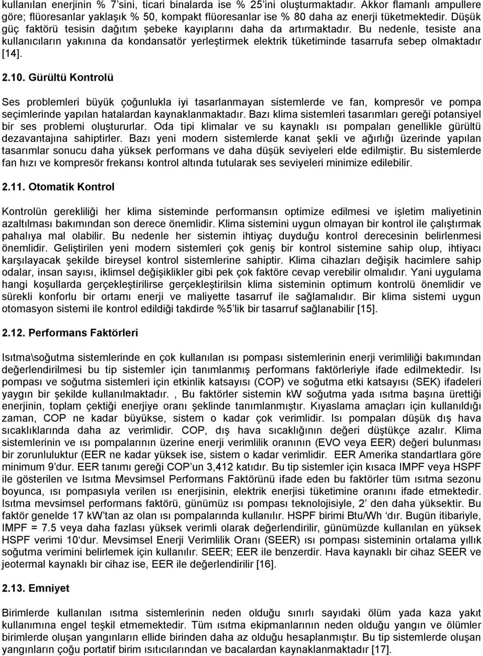 Bu nedenle, tesiste ana kullanıcıların yakınına da kondansatör yerleştirmek elektrik tüketiminde tasarrufa sebep olmaktadır [14]. 2.10.