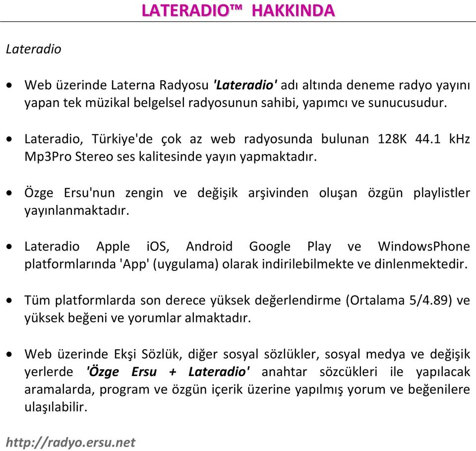 Lateradio Apple ios, Android Google Play ve WindowsPhone platformlarında 'App' (uygulama) olarak indirilebilmekte ve dinlenmektedir. Tüm platformlarda son derece yüksek değerlendirme (Ortalama 5/4.