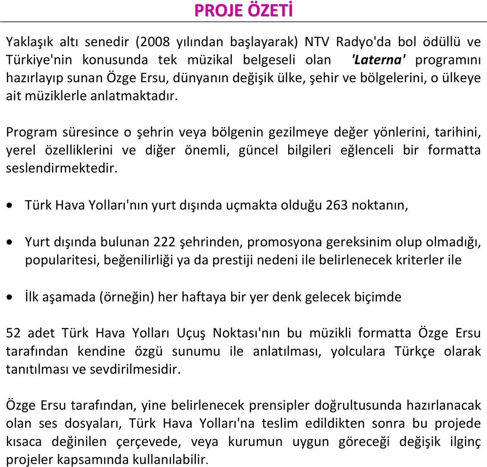 Program süresince o şehrin veya bölgenin gezilmeye değer yönlerini, tarihini, yerel özelliklerini ve diğer önemli, güncel bilgileri eğlenceli bir formatta seslendirmektedir.