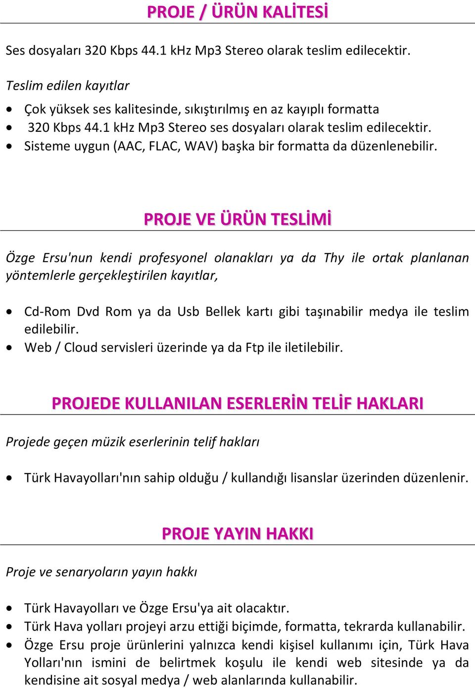 PROJE VE ÜRÜN TESLİMİ Özge Ersu'nun kendi profesyonel olanakları ya da Thy ile ortak planlanan yöntemlerle gerçekleştirilen kayıtlar, Cd-Rom Dvd Rom ya da Usb Bellek kartı gibi taşınabilir medya ile