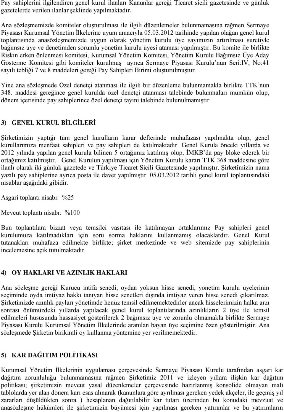 2012 tarihinde yapılan olağan genel kurul toplantısında anasözleşmemizde uygun olarak yönetim kurulu üye sayımızın artırılması suretiyle bağımsız üye ve denetimden sorumlu yönetim kurulu üyesi