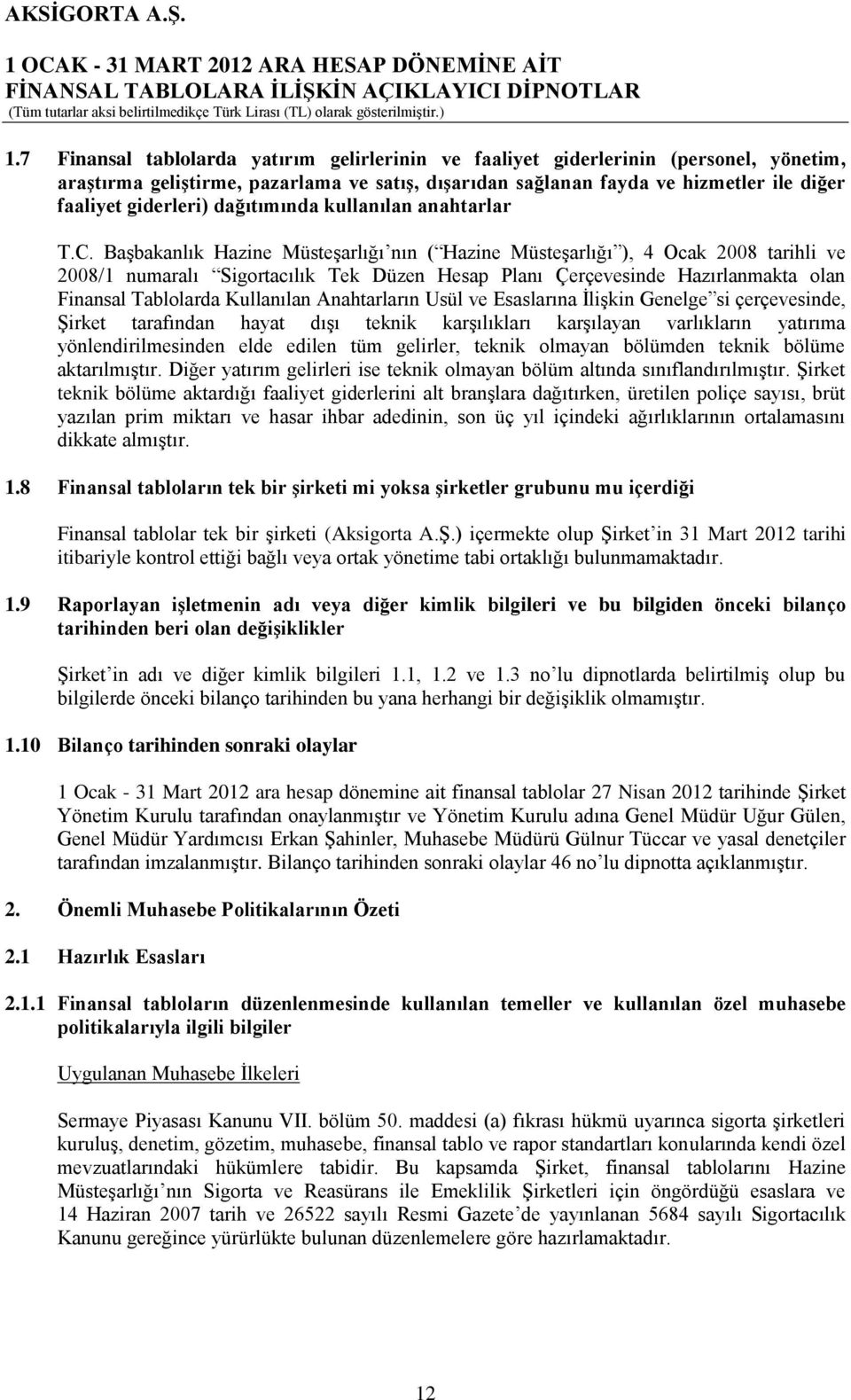 BaĢbakanlık Hazine MüsteĢarlığı nın ( Hazine MüsteĢarlığı ), 4 Ocak 2008 tarihli ve 2008/1 numaralı Sigortacılık Tek Düzen Hesap Planı Çerçevesinde Hazırlanmakta olan Finansal Tablolarda Kullanılan