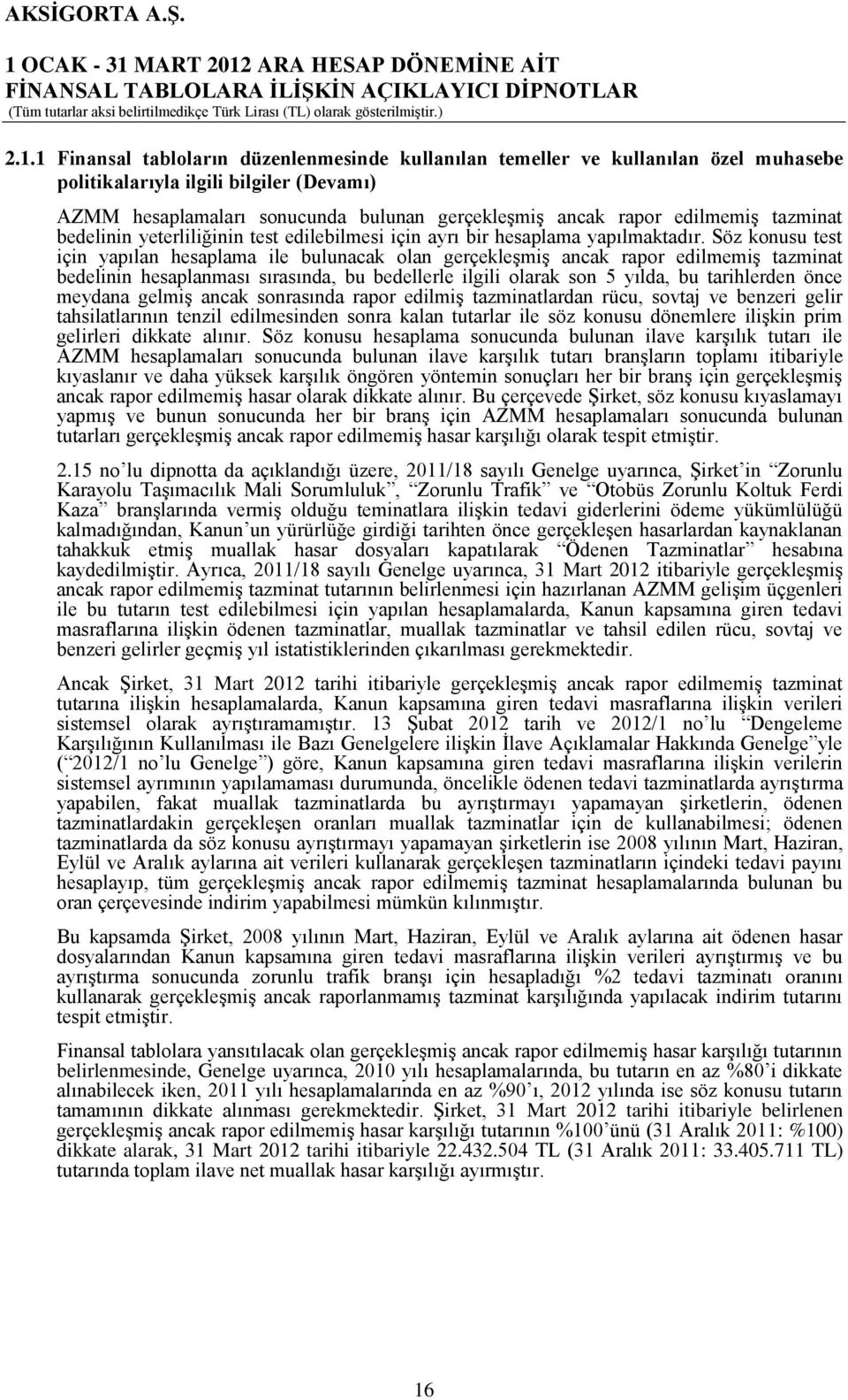 Söz konusu test için yapılan hesaplama ile bulunacak olan gerçekleģmiģ ancak rapor edilmemiģ tazminat bedelinin hesaplanması sırasında, bu bedellerle ilgili olarak son 5 yılda, bu tarihlerden önce