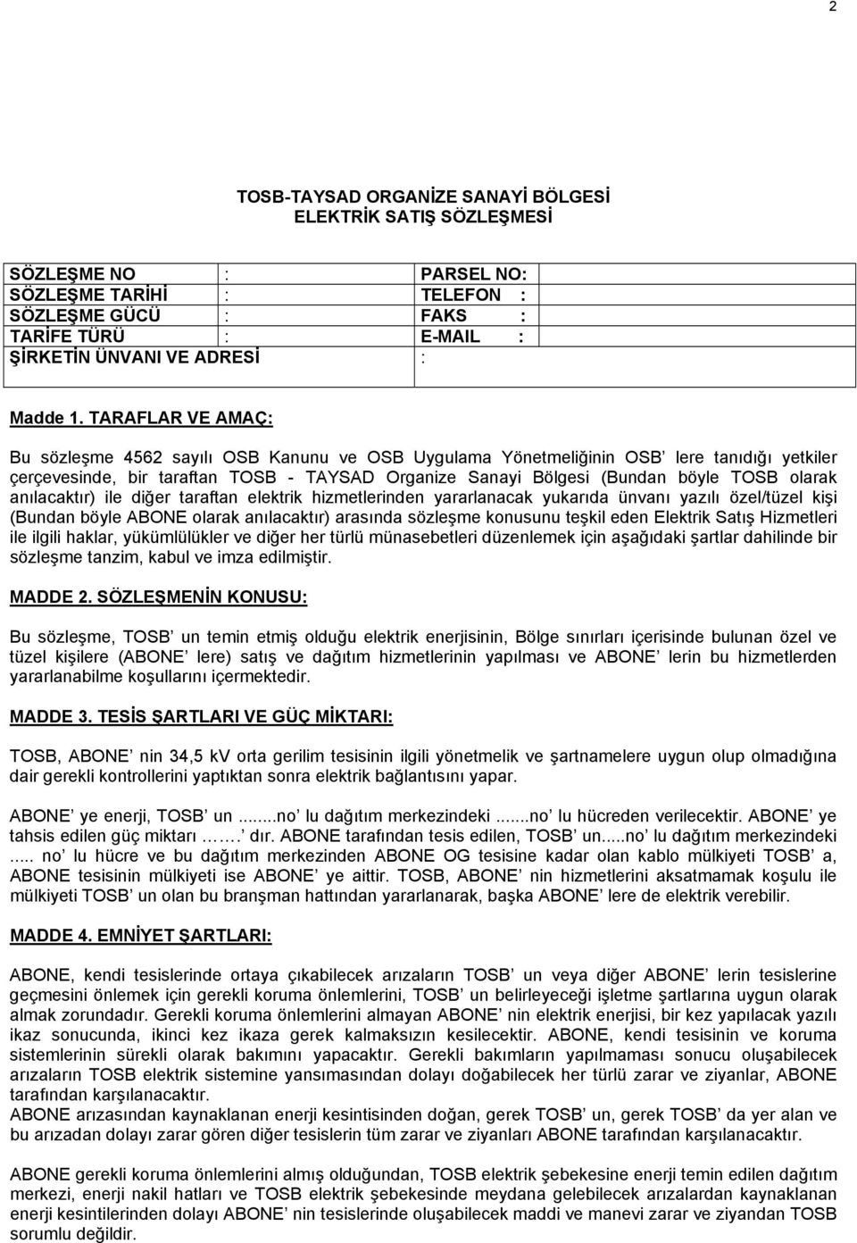 olarak anılacaktır) ile diğer taraftan elektrik hizmetlerinden yararlanacak yukarıda ünvanı yazılı özel/tüzel kişi (Bundan böyle ABONE olarak anılacaktır) arasında sözleşme konusunu teşkil eden