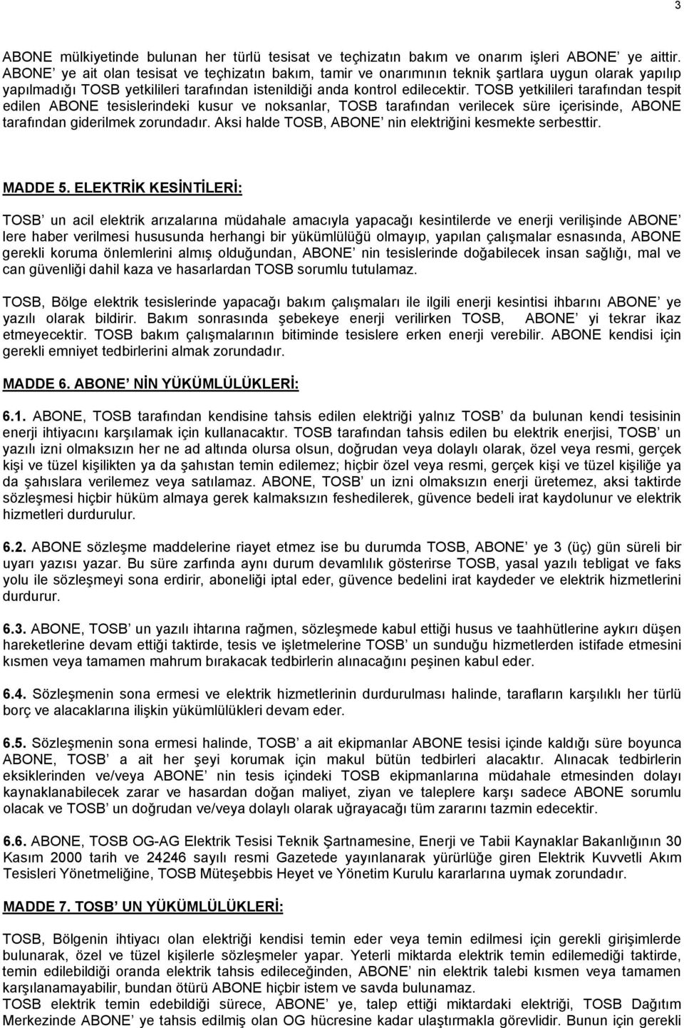 TOSB yetkilileri tarafından tespit edilen ABONE tesislerindeki kusur ve noksanlar, TOSB tarafından verilecek süre içerisinde, ABONE tarafından giderilmek zorundadır.