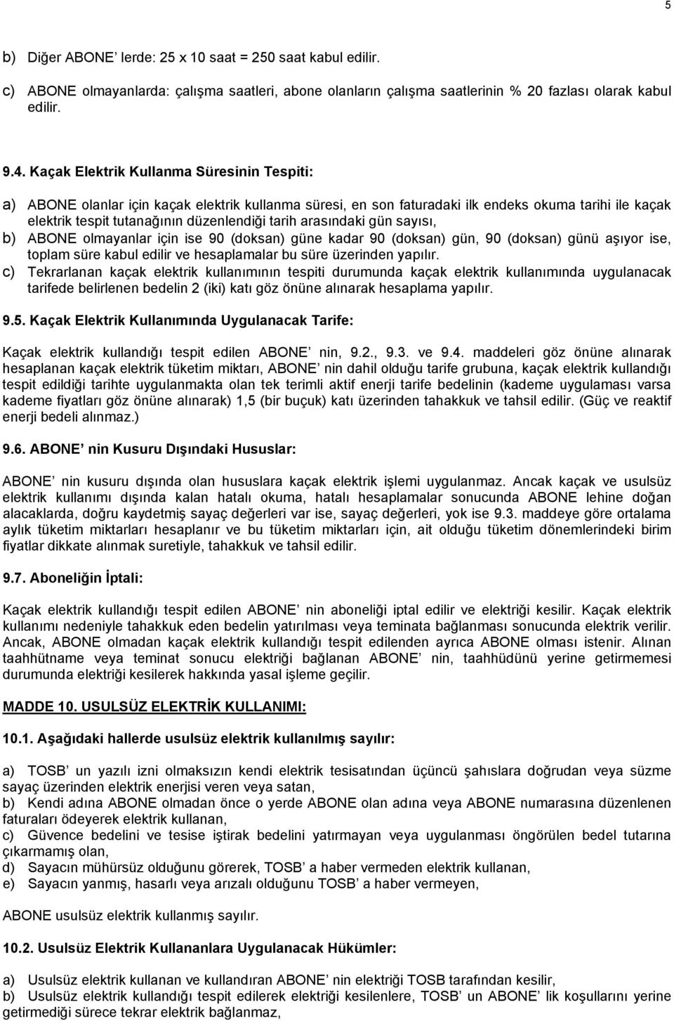 arasındaki gün sayısı, b) ABONE olmayanlar için ise 90 (doksan) güne kadar 90 (doksan) gün, 90 (doksan) günü aşıyor ise, toplam süre kabul edilir ve hesaplamalar bu süre üzerinden yapılır.