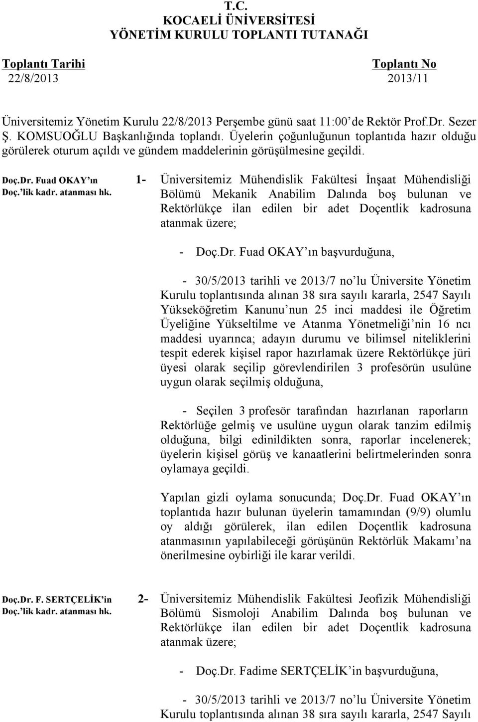 atanması hk. Üniversitemiz Mühendislik Fakültesi İnşaat Mühendisliği Bölümü Mekanik Anabilim Dalında boş bulunan ve Rektörlükçe ilan edilen bir adet Doçentlik kadrosuna atanmak üzere; - Doç.Dr.